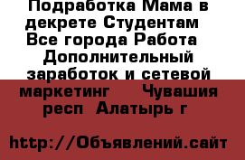 Подработка/Мама в декрете/Студентам - Все города Работа » Дополнительный заработок и сетевой маркетинг   . Чувашия респ.,Алатырь г.